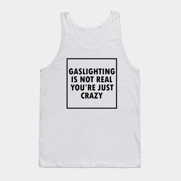 Gaslighting Is Not Real You're Just Crazy Tank Top by Tshirt114